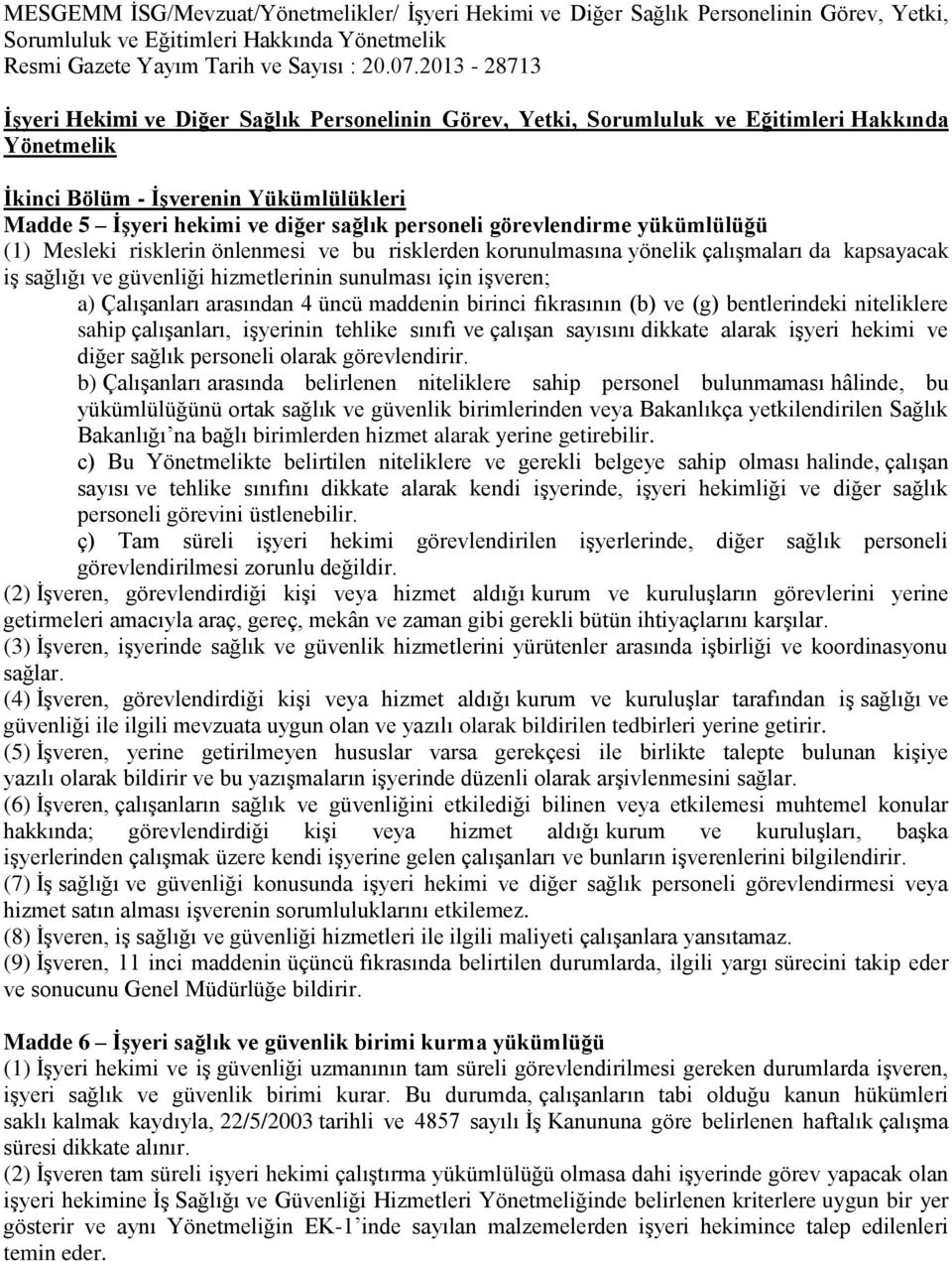 risklerden korunulmasına yönelik çalışmaları da kapsayacak iş sağlığı ve güvenliği hizmetlerinin sunulması için işveren; a) Çalışanları arasından 4 üncü maddenin birinci fıkrasının (b) ve (g)