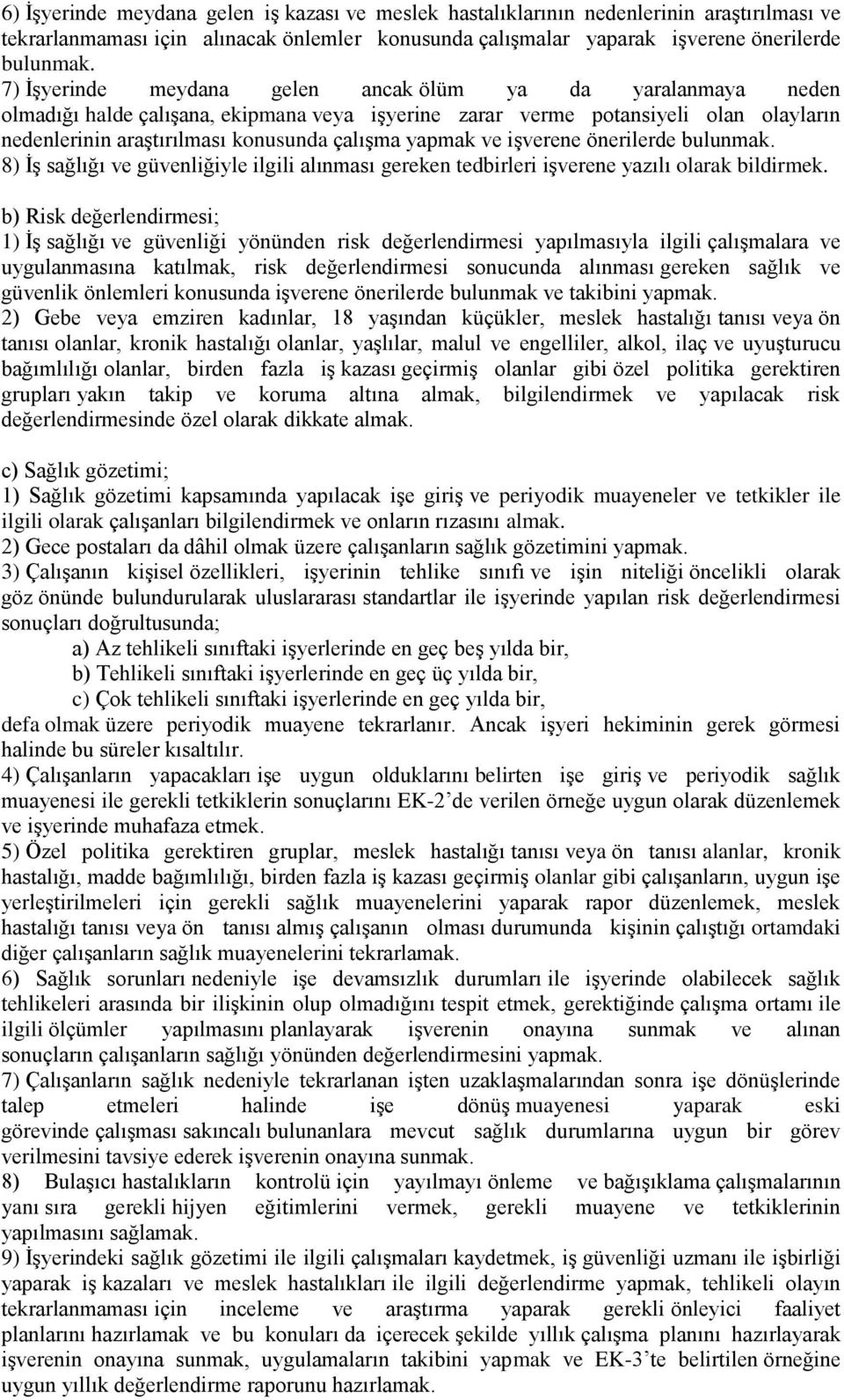 yapmak ve işverene önerilerde bulunmak. 8) İş sağlığı ve güvenliğiyle ilgili alınması gereken tedbirleri işverene yazılı olarak bildirmek.