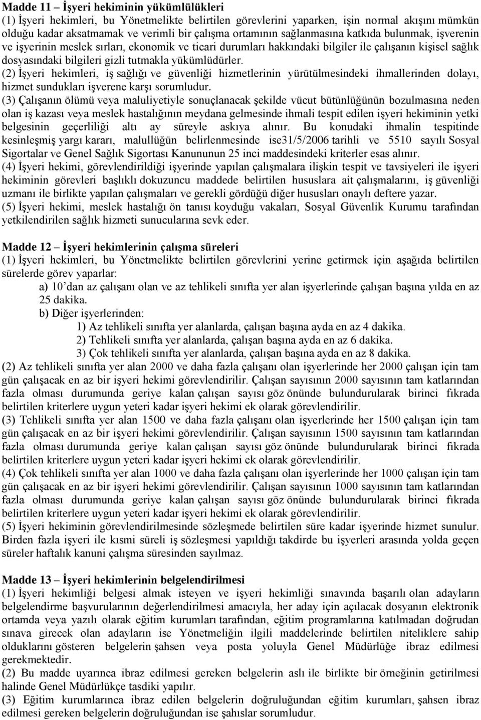 (2) İşyeri hekimleri, iş sağlığı ve güvenliği hizmetlerinin yürütülmesindeki ihmallerinden dolayı, hizmet sundukları işverene karşı sorumludur.