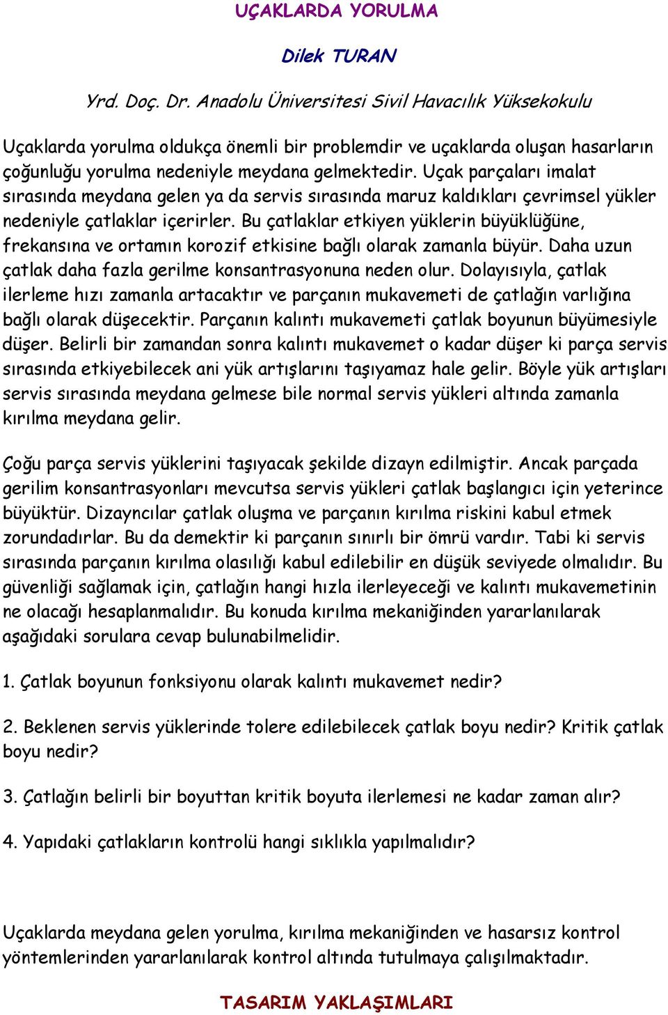 Uçak parçaları imalat sırasında meydana gelen ya da servis sırasında maruz kaldıkları çevrimsel yükler nedeniyle çatlaklar içerirler.