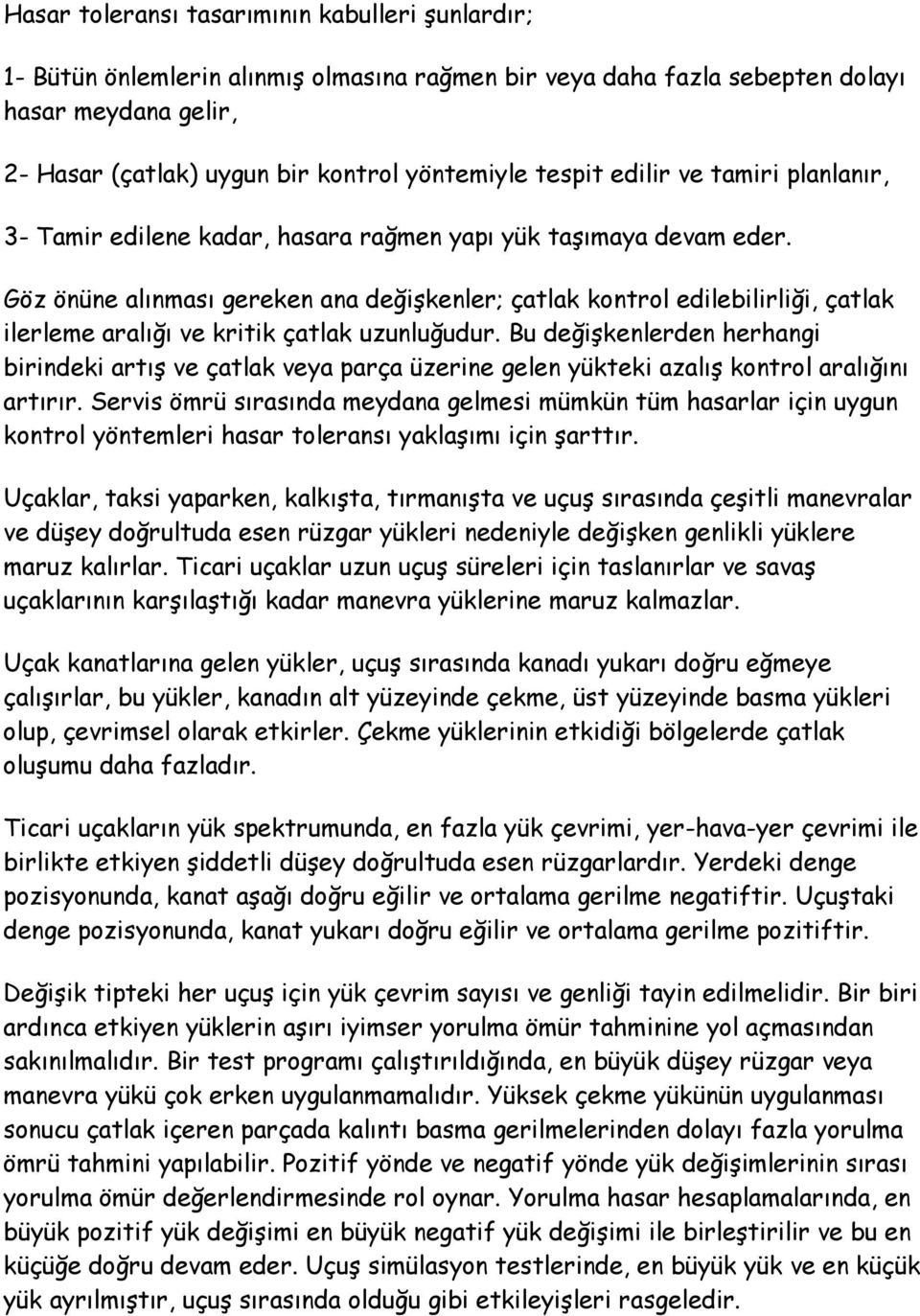 Göz önüne alınması gereken ana değişkenler; çatlak kontrol edilebilirliği, çatlak ilerleme aralığı ve kritik çatlak uzunluğudur.