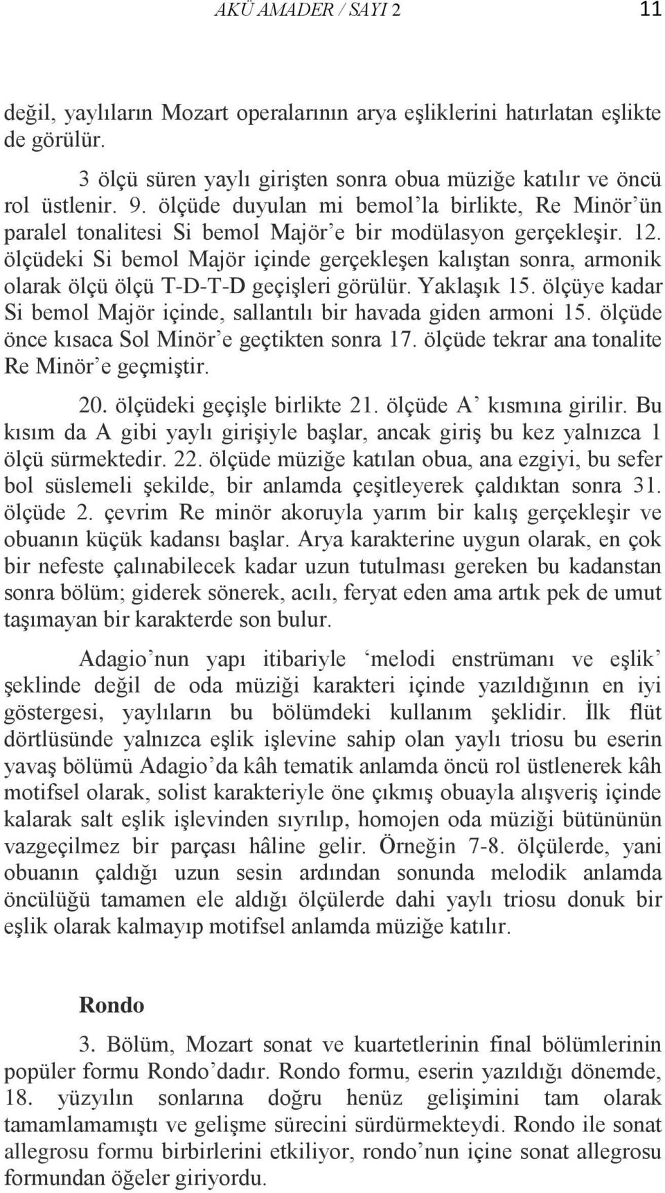 ölçüdeki Si bemol Majör içinde gerçekleşen kalıştan sonra, armonik olarak ölçü ölçü T-D-T-D geçişleri görülür. Yaklaşık 15. ölçüye kadar Si bemol Majör içinde, sallantılı bir havada giden armoni 15.