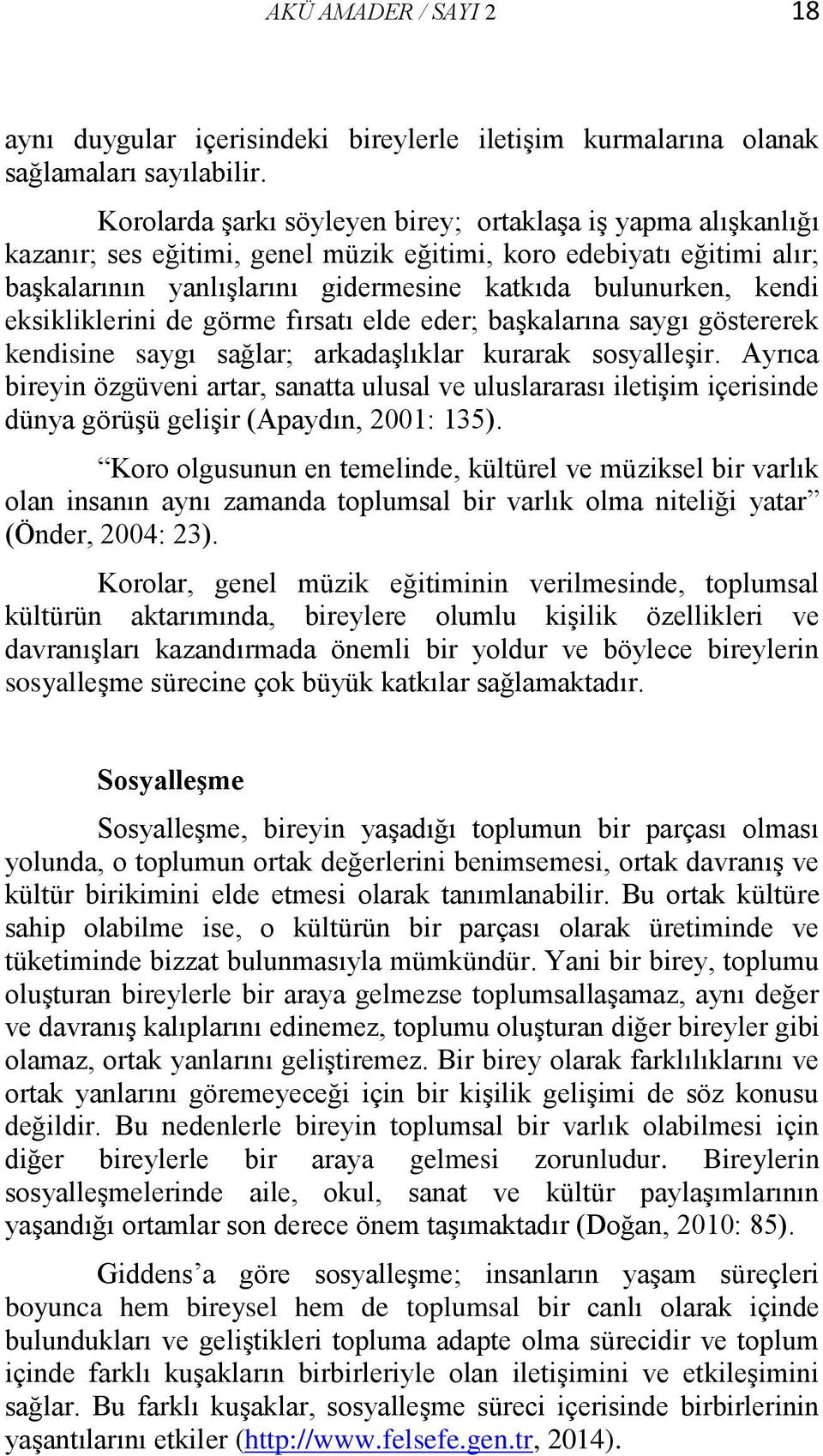 eksikliklerini de görme fırsatı elde eder; başkalarına saygı göstererek kendisine saygı sağlar; arkadaşlıklar kurarak sosyalleşir.