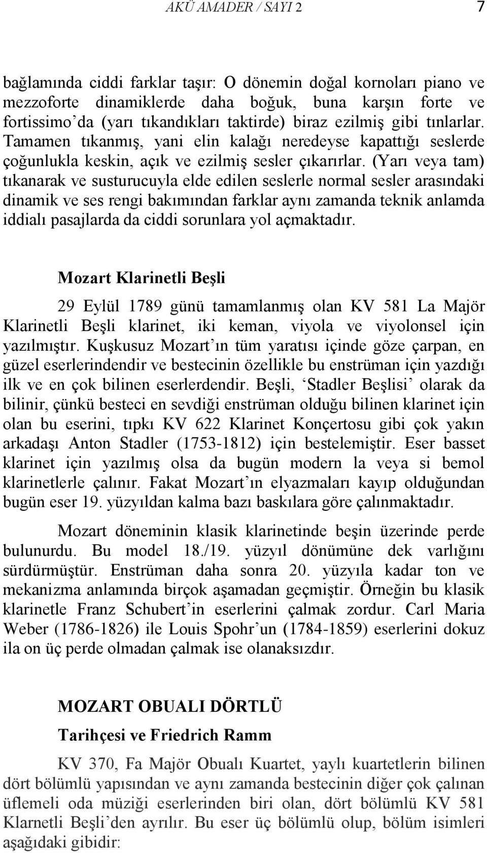 (Yarı veya tam) tıkanarak ve susturucuyla elde edilen seslerle normal sesler arasındaki dinamik ve ses rengi bakımından farklar aynı zamanda teknik anlamda iddialı pasajlarda da ciddi sorunlara yol