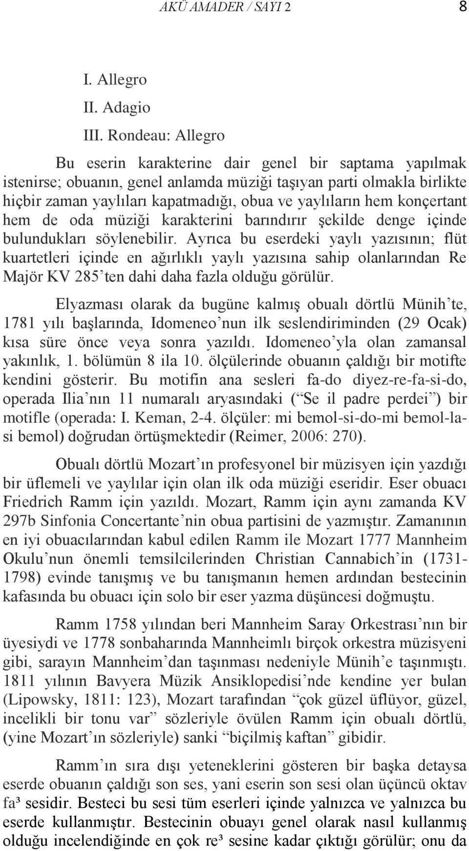 hem konçertant hem de oda müziği karakterini barındırır şekilde denge içinde bulundukları söylenebilir.