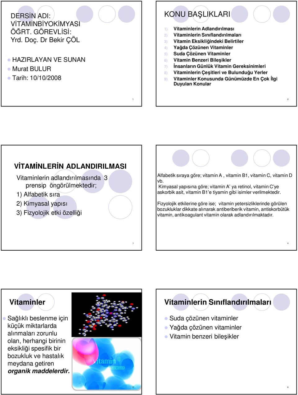 Vitaminler 5) Suda Çözünen Vitaminler 6) Vitamin Benzeri Bileşikler 7) İnsanların Günlük Vitamin Gereksinimleri 8) Vitaminlerin Çeşitleri ve Bulunduğu Yerler 9) Vitaminler Konusunda Günümüzde En Çok