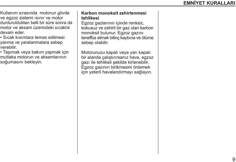 Karbon monoksit zehirlenmesi tehlikesi Egzoz gazlarýnýn içinde renksiz, kokusuz ve zehirli bir gaz olan karbon monoksit bulunur.