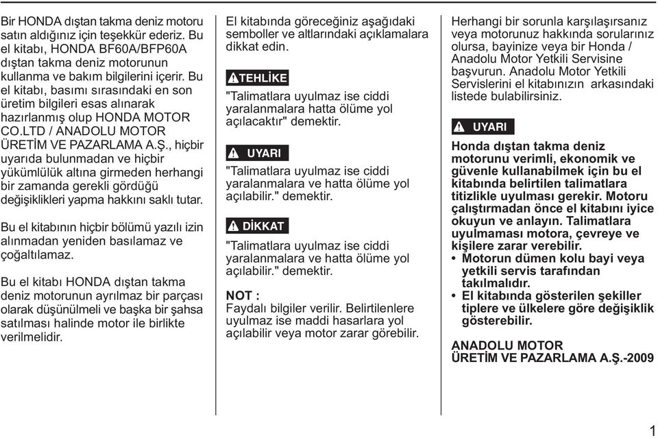 , hiçbir uyarýda bulunmadan ve hiçbir yükümlülük altýna girmeden herhangi bir zamanda gerekli gördüðü deðiþiklikleri yapma hakkýný saklý tutar.