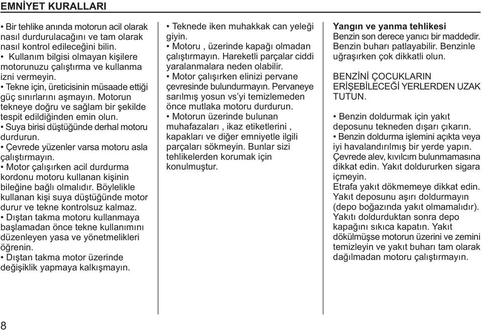 Motorun tekneye doðru ve saðlam bir þekilde tespit edildiðinden emin olun. Suya birisi düþtüðünde derhal motoru durdurun. Çevrede yüzenler varsa motoru asla çalýþtýrmayýn.