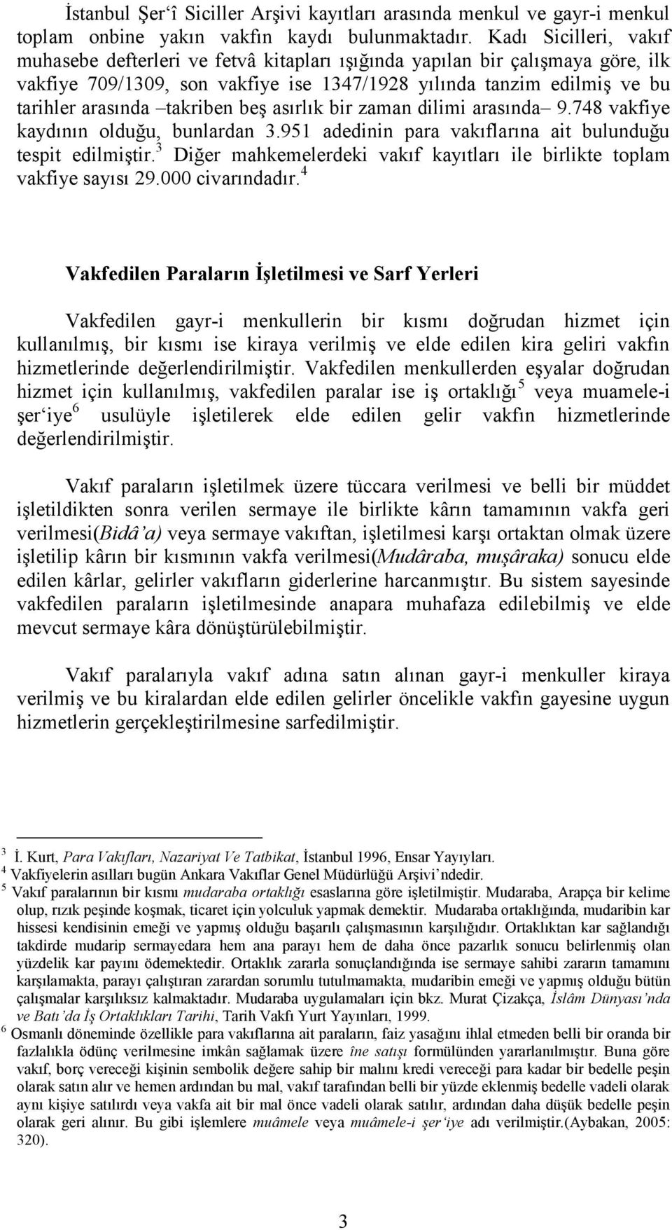 takriben beş asırlık bir zaman dilimi arasında 9.748 vakfiye kaydının olduğu, bunlardan 3.951 adedinin para vakıflarına ait bulunduğu tespit edilmiştir.