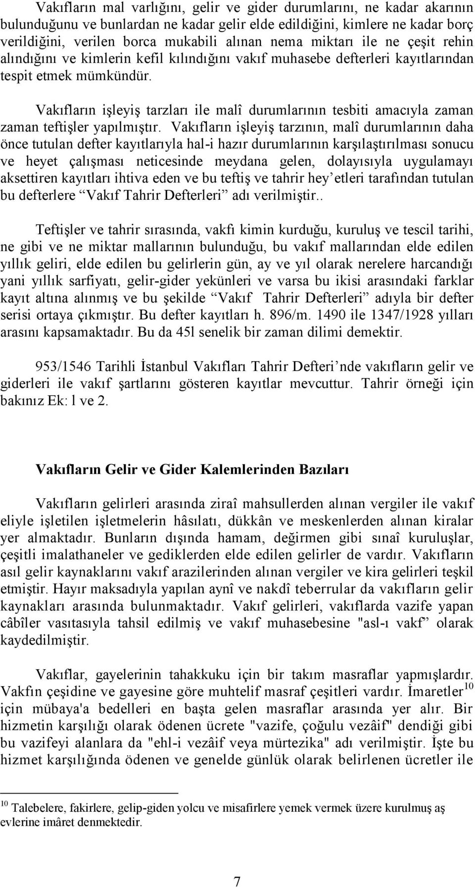 Vakıfların işleyiş tarzları ile malî durumlarının tesbiti amacıyla zaman zaman teftişler yapılmıştır.