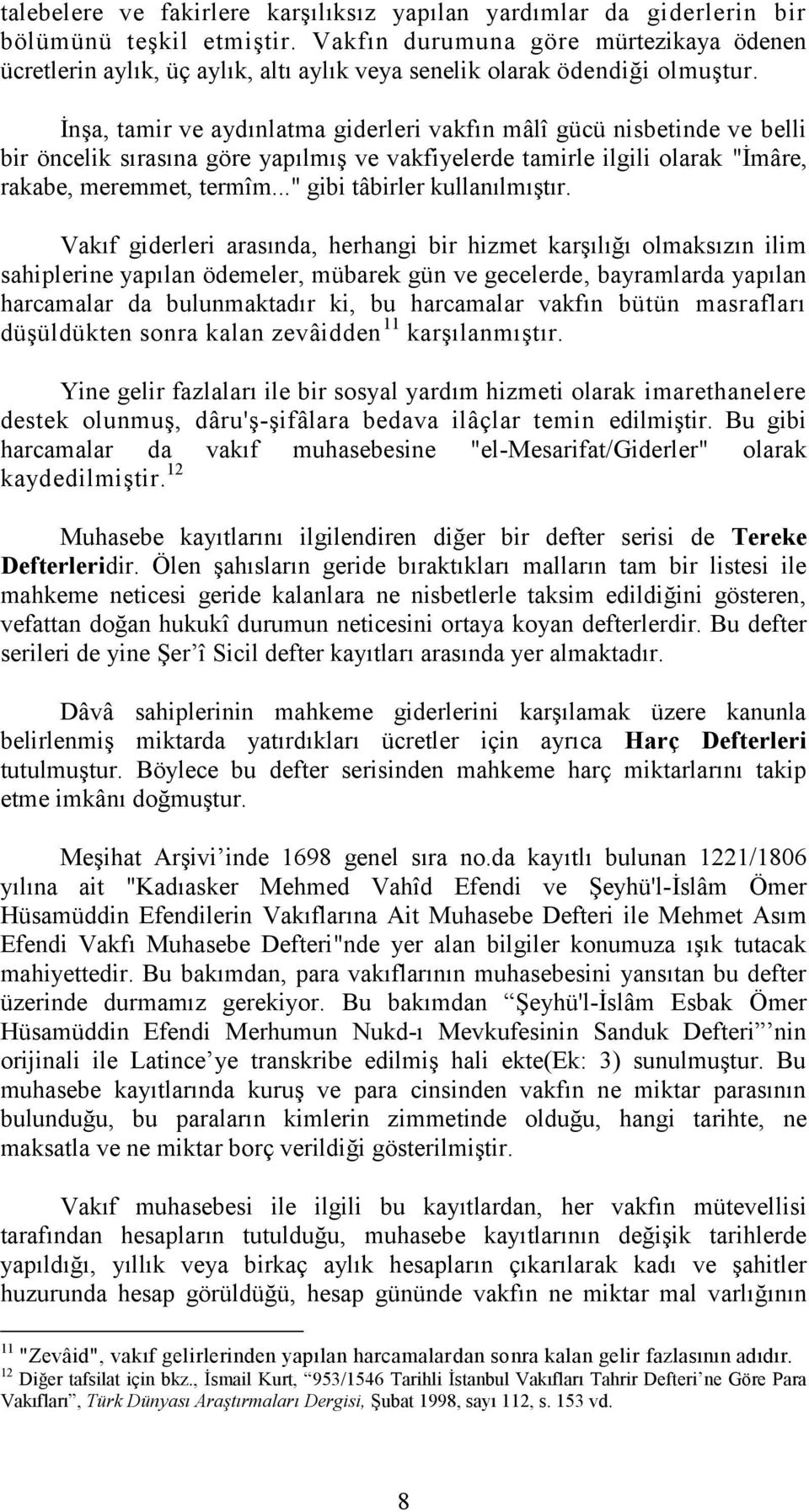 İnşa, tamir ve aydınlatma giderleri vakfın mâlî gücü nisbetinde ve belli bir öncelik sırasına göre yapılmış ve vakfiyelerde tamirle ilgili olarak "İmâre, rakabe, meremmet, termîm.