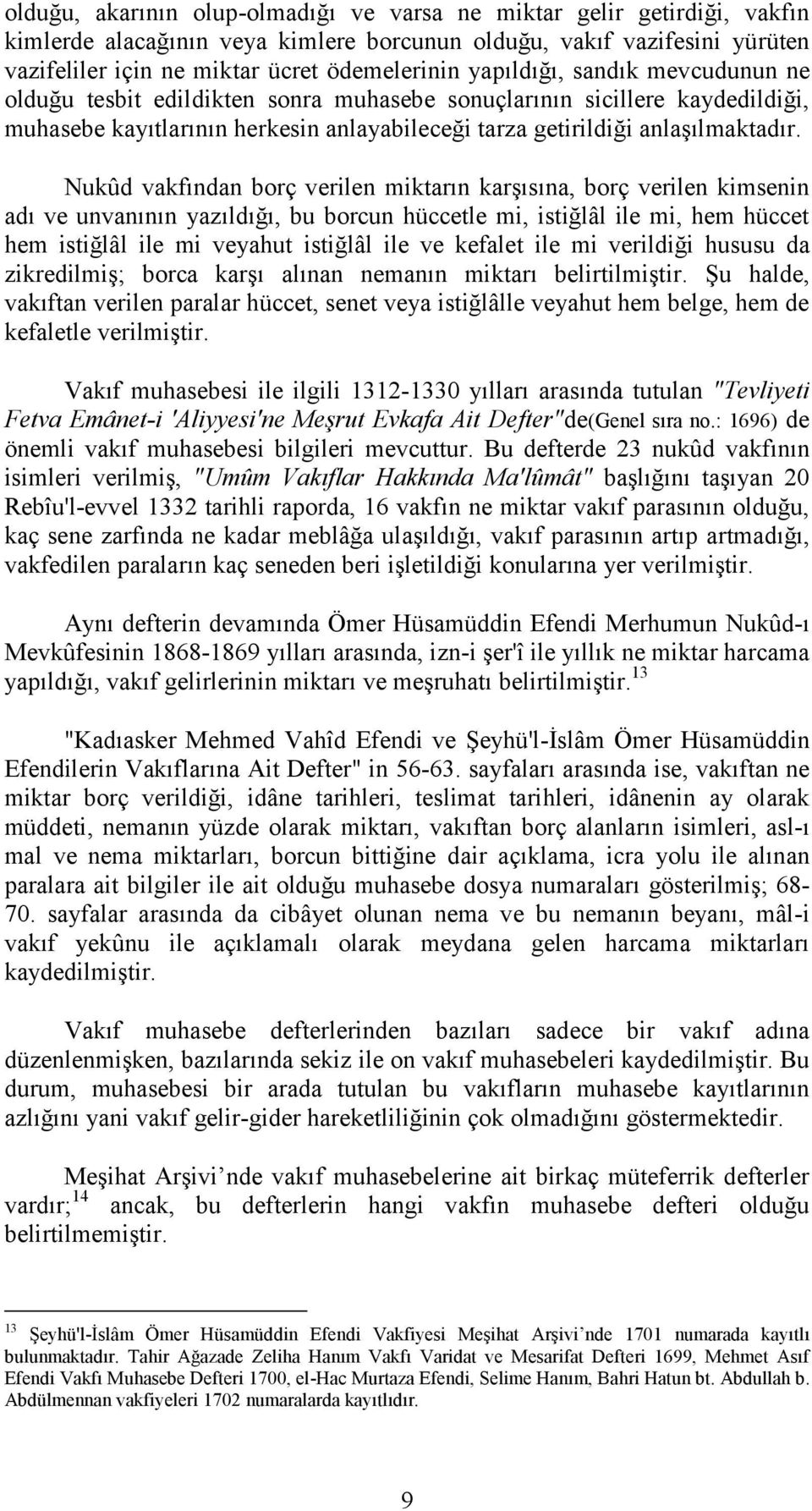 Nukûd vakfından borç verilen miktarın karşısına, borç verilen kimsenin adı ve unvanının yazıldığı, bu borcun hüccetle mi, istiğlâl ile mi, hem hüccet hem istiğlâl ile mi veyahut istiğlâl ile ve