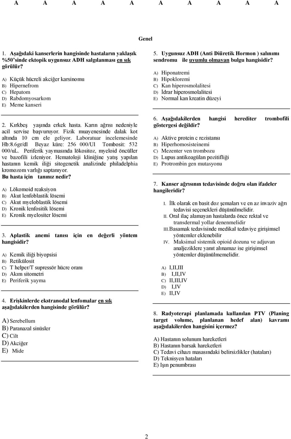 Fizik muayenesinde dalak kot altında 10 cm ele geliyor. Laboratuar incelemesinde Hb:8.6gr/dl Beyaz küre: 256 000/Ul Tombosit: 532 000/uL.