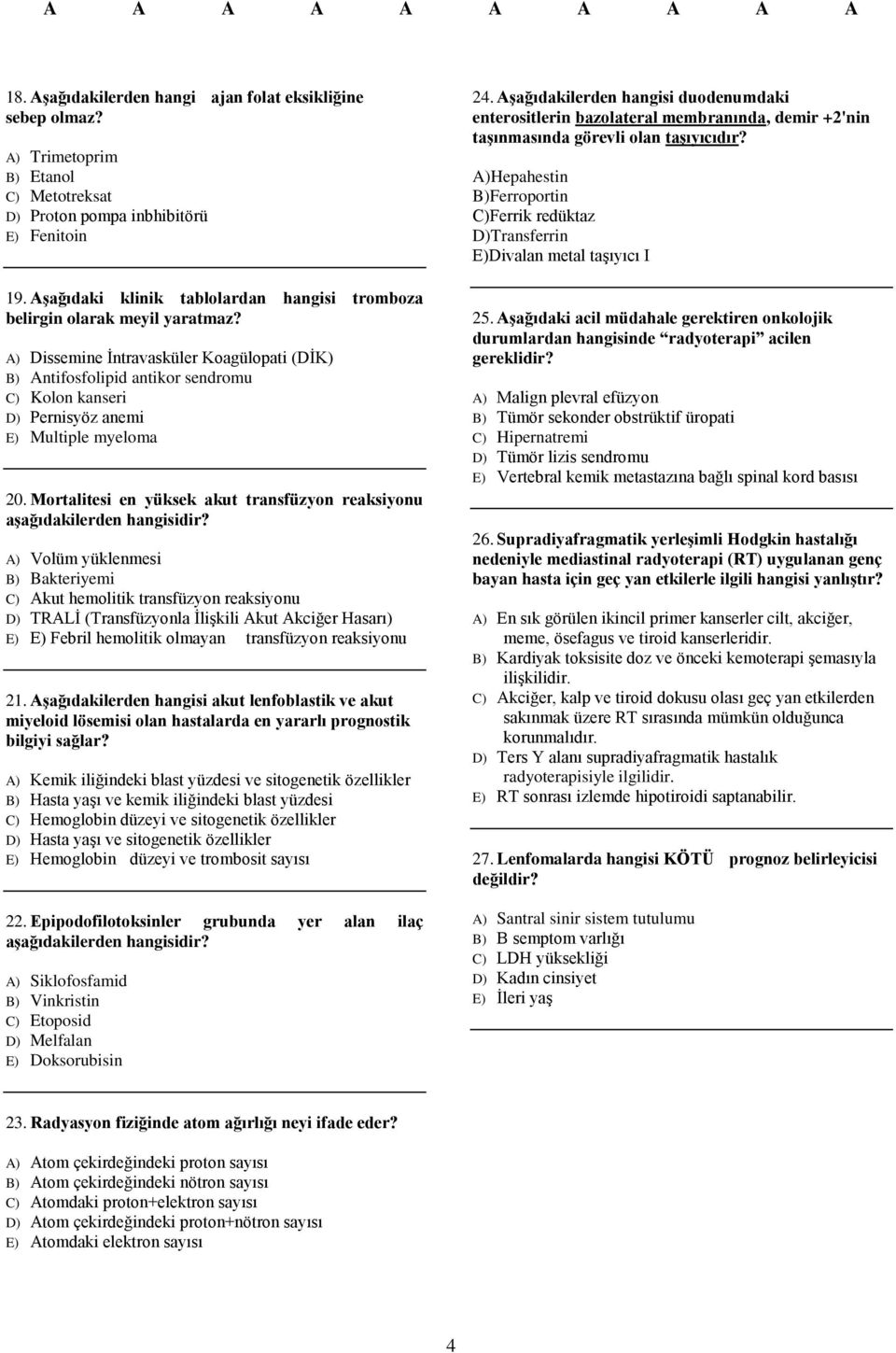 A) Dissemine İntravasküler Koagülopati (DİK) B) Antifosfolipid antikor sendromu C) Kolon kanseri D) Pernisyöz anemi E) Multiple myeloma 20.