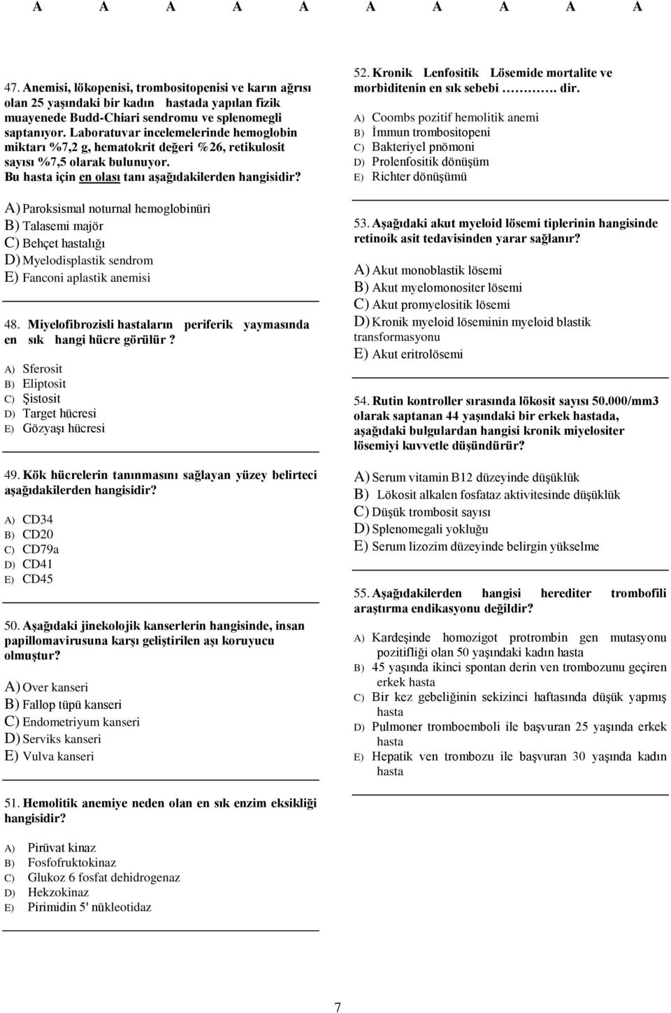 Bu hasta için en olası tanı A) Paroksismal noturnal hemoglobinüri B) Talasemi majör C) Behçet hastalığı D) Myelodisplastik sendrom E) Fanconi aplastik anemisi 48.