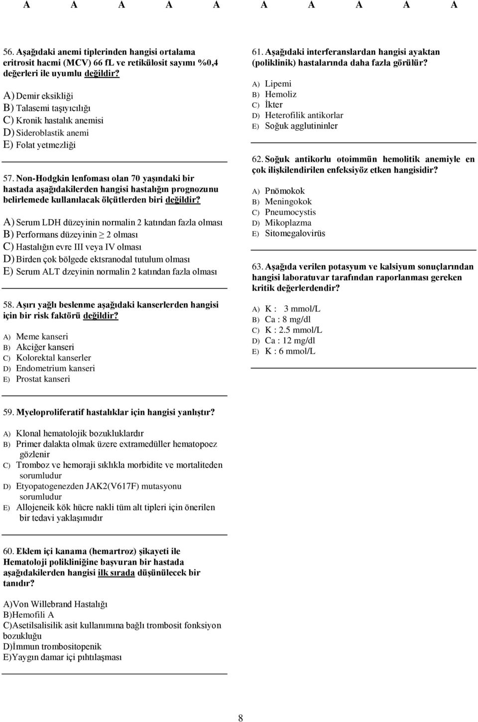 Non-Hodgkin lenfoması olan 70 yaşındaki bir hastada aşağıdakilerden hangisi hastalığın prognozunu belirlemede kullanılacak ölçütlerden biri değildir?