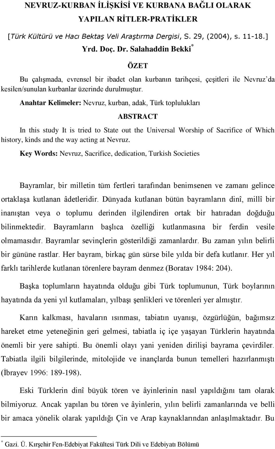 Anahtar Kelimeler: Nevruz, kurban, adak, Türk toplulukları ABSTRACT In this study It is tried to State out the Universal Worship of Sacrifice of Which history, kinds and the way acting at Nevruz.