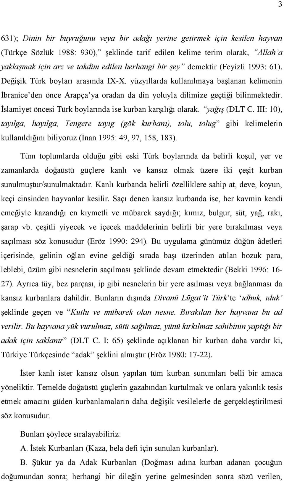 yüzyıllarda kullanılmaya başlanan kelimenin İbranice den önce Arapça ya oradan da din yoluyla dilimize geçtiği bilinmektedir. İslamiyet öncesi Türk boylarında ise kurban karşılığı olarak.