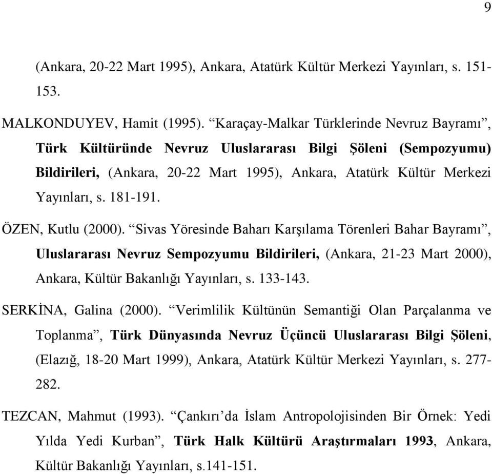 ÖZEN, Kutlu (2000). Sivas Yöresinde Baharı Karşılama Törenleri Bahar Bayramı, Uluslararası Nevruz Sempozyumu Bildirileri, (Ankara, 21-23 Mart 2000), Ankara, Kültür Bakanlığı Yayınları, s. 133-143.