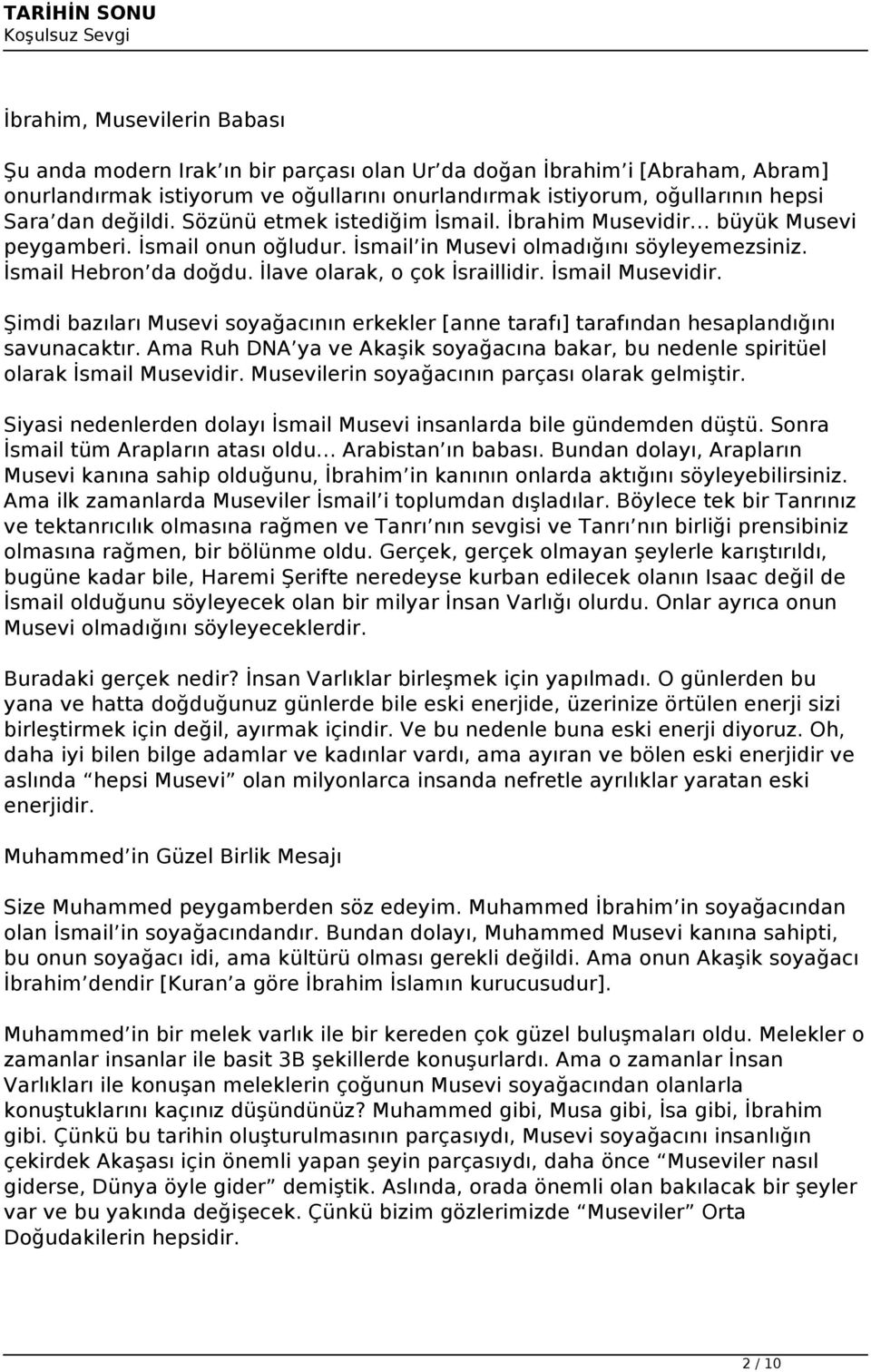 İlave olarak, o çok İsraillidir. İsmail Musevidir. Şimdi bazıları Musevi soyağacının erkekler [anne tarafı] tarafından hesaplandığını savunacaktır.