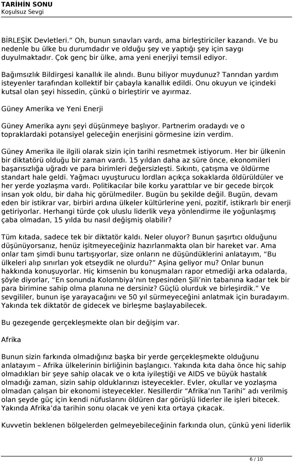 Onu okuyun ve içindeki kutsal olan şeyi hissedin, çünkü o birleştirir ve ayırmaz. Güney Amerika ve Yeni Enerji Güney Amerika aynı şeyi düşünmeye başlıyor.