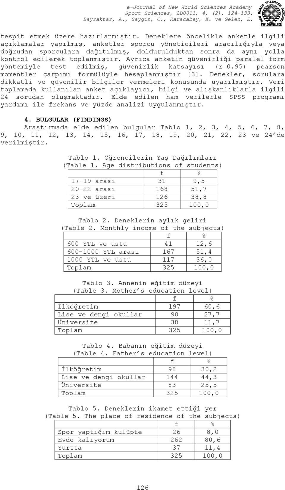 toplanmıştır. Ayrıca anketin güvenirliği paralel form yöntemiyle test edilmiş, güvenirlik katsayısı (r=0.95) pearson momentler çarpımı formülüyle hesaplanmıştır [3].