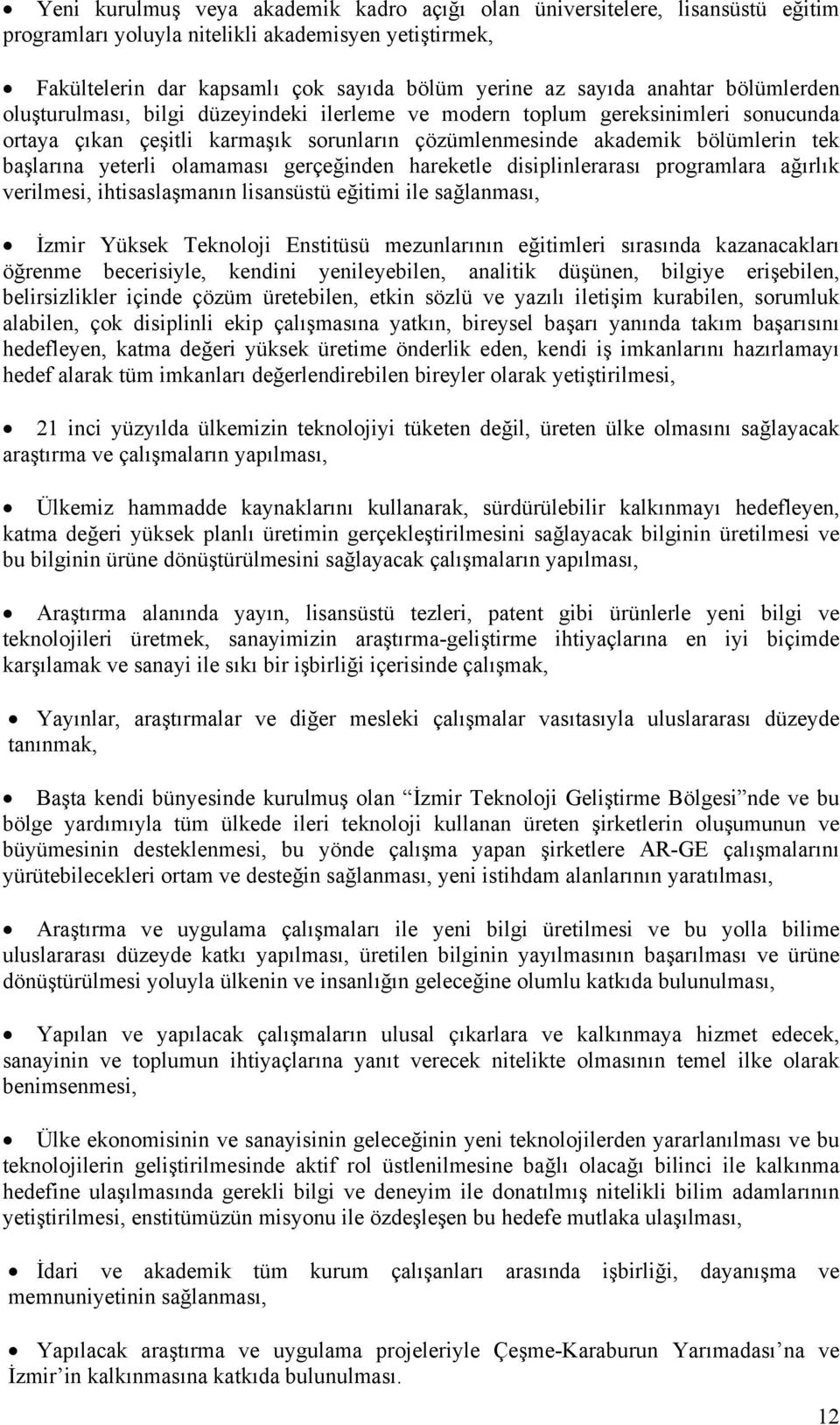 yeterli olamaması gerçeğinden hareketle disiplinlerarası programlara ağırlık verilmesi, ihtisaslaşmanın lisansüstü eğitimi ile sağlanması, İzmir Yüksek Teknoloji Enstitüsü mezunlarının eğitimleri