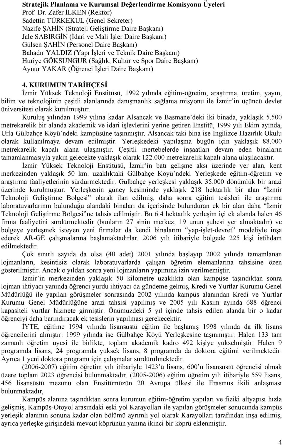 Bahadır YALDIZ (Yapı İşleri ve Teknik Daire Başkanı) Huriye GÖKSUNGUR (Sağlık, Kültür ve Spor Daire Başkanı) Aynur YAKAR (Öğrenci İşleri Daire Başkanı) 4.