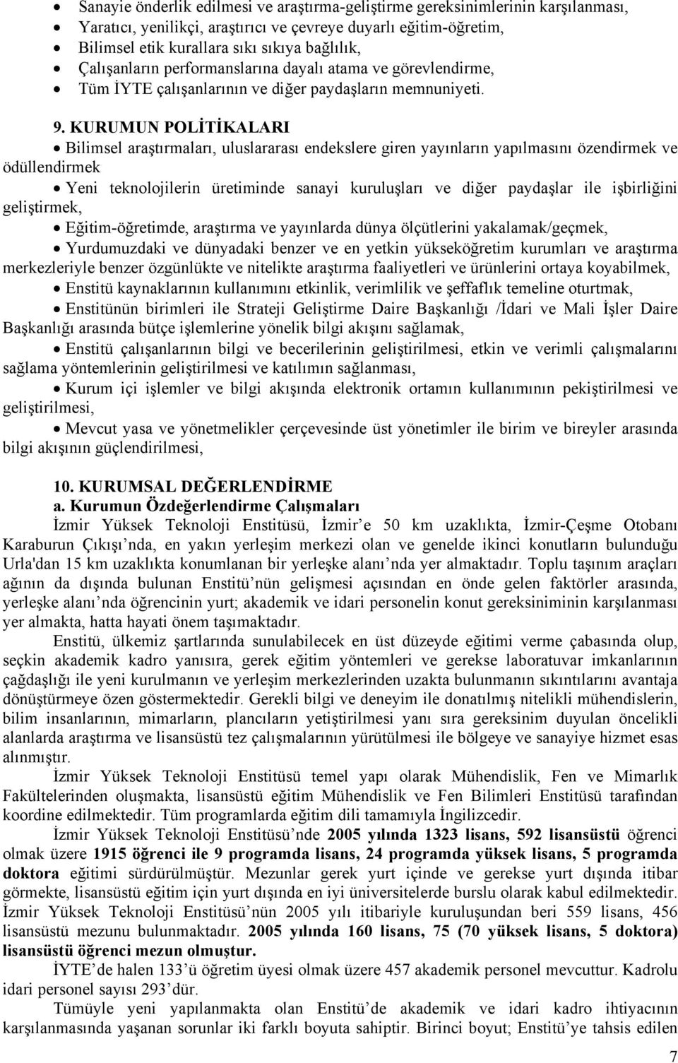 KURUMUN POLİTİKALARI Bilimsel araştırmaları, uluslararası endekslere giren yayınların yapılmasını özendirmek ve ödüllendirmek Yeni teknolojilerin üretiminde sanayi kuruluşları ve diğer paydaşlar ile