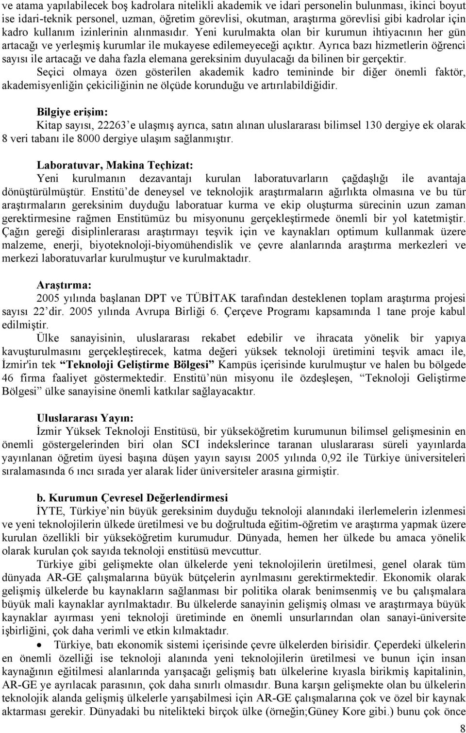 Ayrıca bazı hizmetlerin öğrenci sayısı ile artacağı ve daha fazla elemana gereksinim duyulacağı da bilinen bir gerçektir.