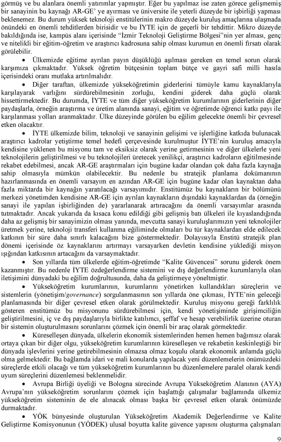 Bu durum yüksek teknoloji enstitülerinin makro düzeyde kuruluş amaçlarına ulaşmada önündeki en önemli tehditlerden birisidir ve bu İYTE için de geçerli bir tehdittir.