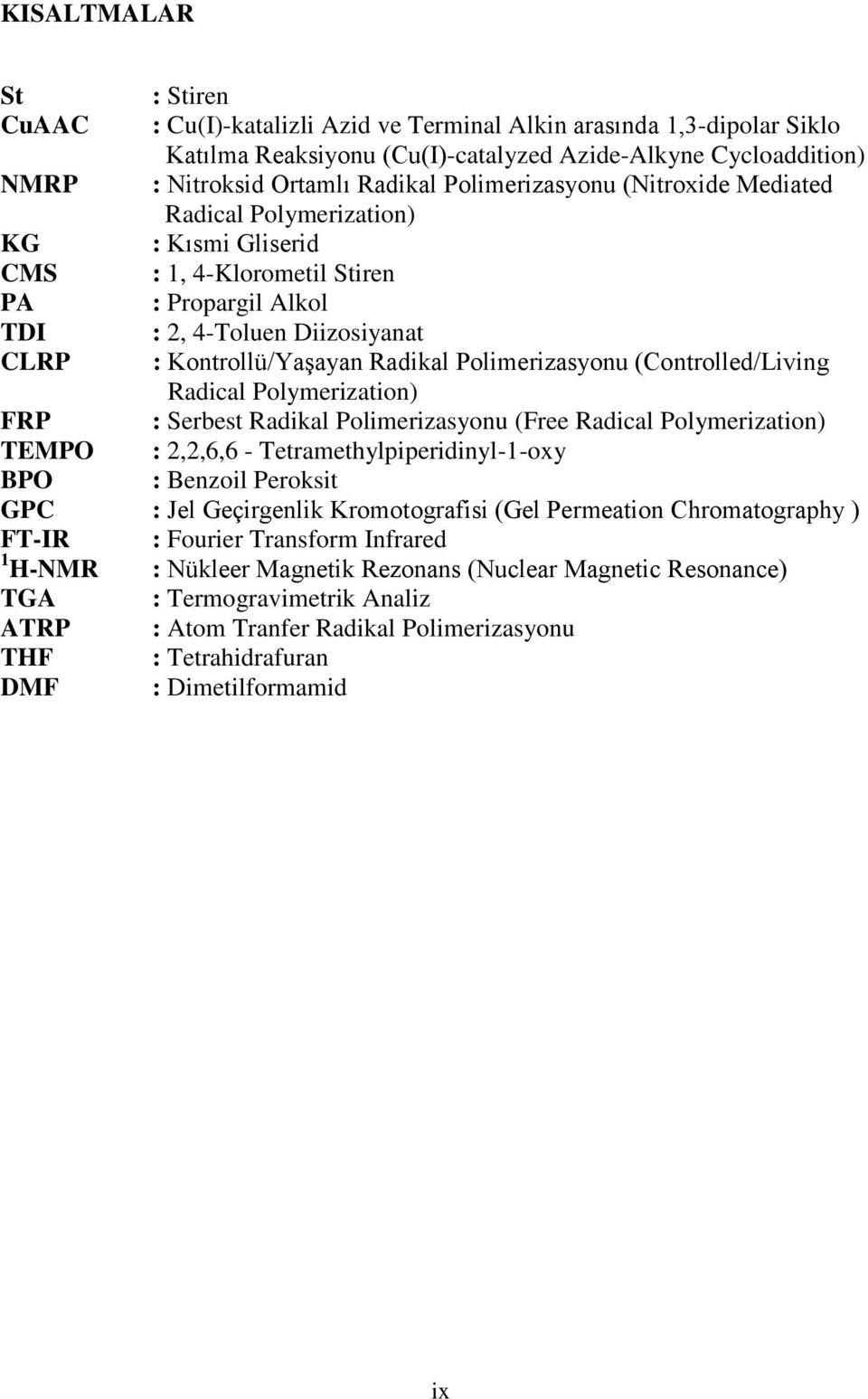 Polimerizasyonu (Controlled/Living Radical Polymerization) FRP : Serbest Radikal Polimerizasyonu (Free Radical Polymerization) TEMPO : 2,2,6,6 - Tetramethylpiperidinyl-1-oxy BPO : Benzoil Peroksit