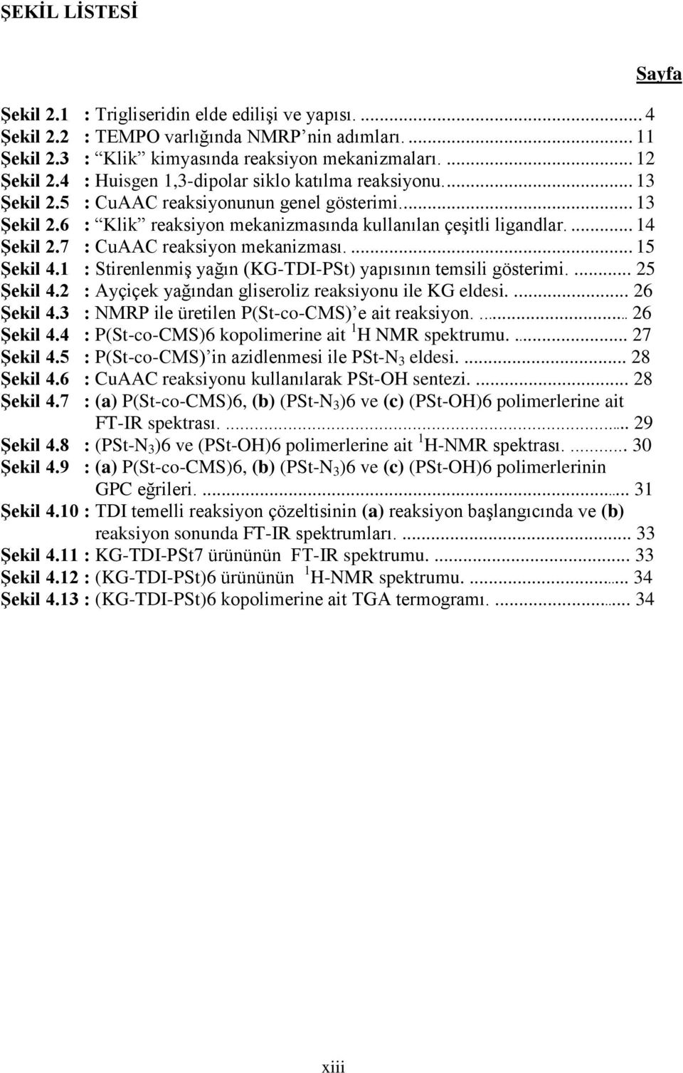 7 : CuAAC reaksiyon mekanizması.... 15 ġekil 4.1 : StirenlenmiĢ yağın (KG-TDI-PSt) yapısının temsili gösterimi.... 25 ġekil 4.2 : Ayçiçek yağından gliseroliz reaksiyonu ile KG eldesi.... 26 ġekil 4.