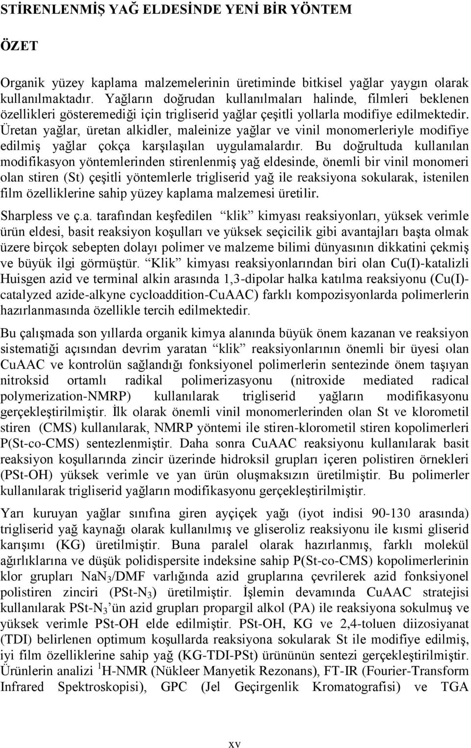 Üretan yağlar, üretan alkidler, maleinize yağlar ve vinil monomerleriyle modifiye edilmiģ yağlar çokça karģılaģılan uygulamalardır.