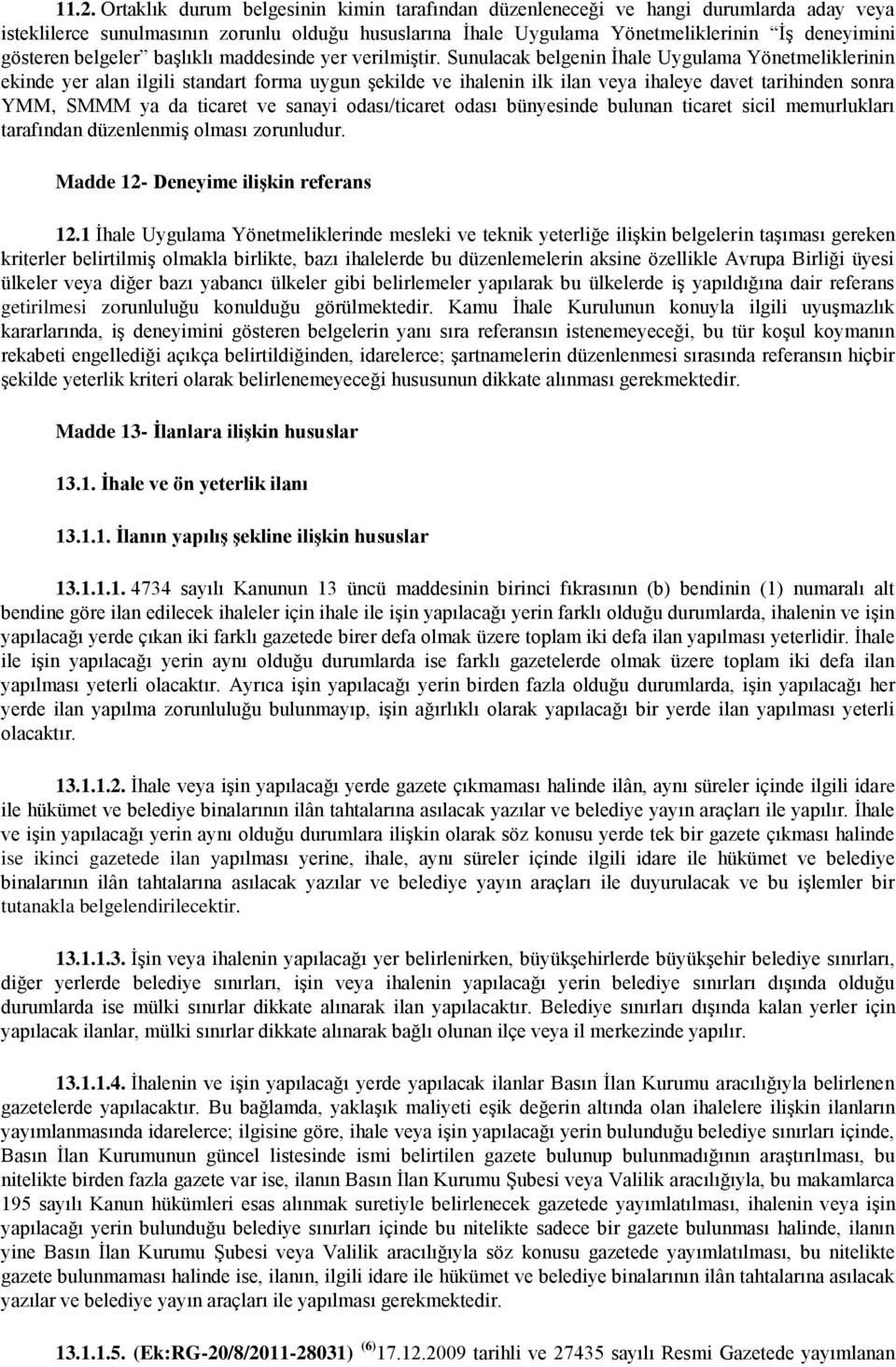 Sunulacak belgenin İhale Uygulama Yönetmeliklerinin ekinde yer alan ilgili standart forma uygun şekilde ve ihalenin ilk ilan veya ihaleye davet tarihinden sonra YMM, SMMM ya da ticaret ve sanayi