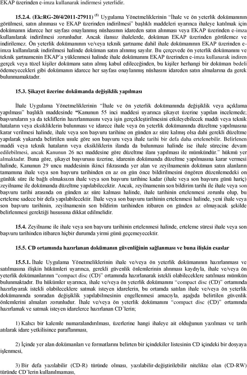 dokümanın idarece her sayfası onaylanmış nüshasının idareden satın alınması veya EKAP üzerinden e-imza kullanılarak indirilmesi zorunludur.