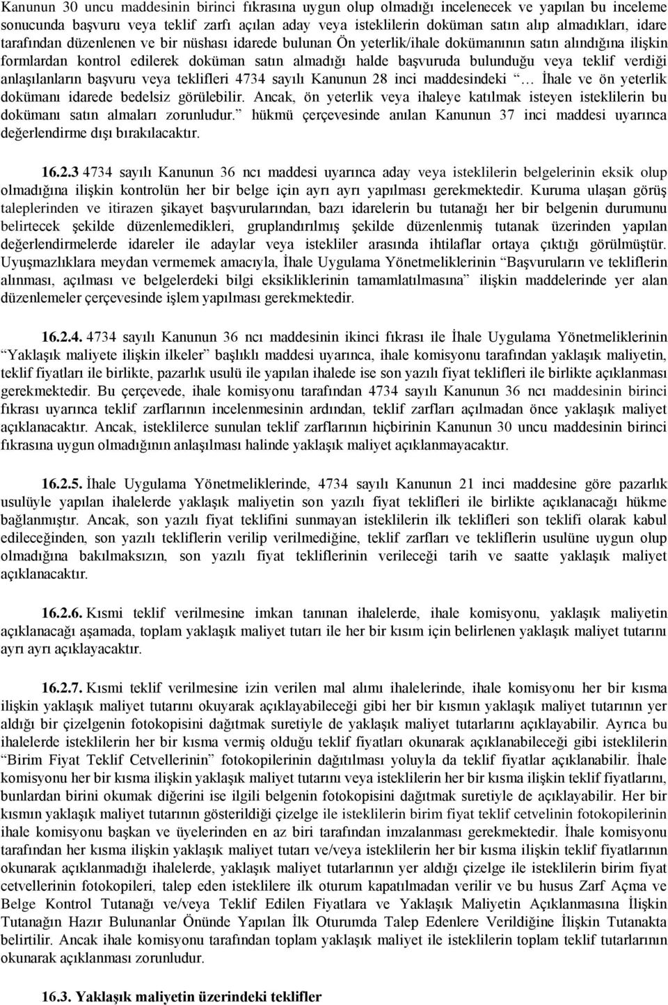 teklif verdiği anlaşılanların başvuru veya teklifleri 4734 sayılı Kanunun 28 inci maddesindeki İhale ve ön yeterlik dokümanı idarede bedelsiz görülebilir.