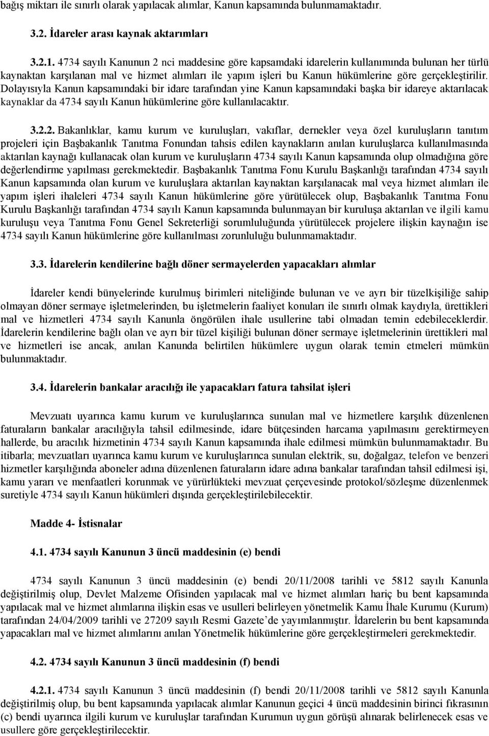 Dolayısıyla Kanun kapsamındaki bir idare tarafından yine Kanun kapsamındaki başka bir idareye aktarılacak kaynaklar da 4734 sayılı Kanun hükümlerine göre kullanılacaktır. 3.2.