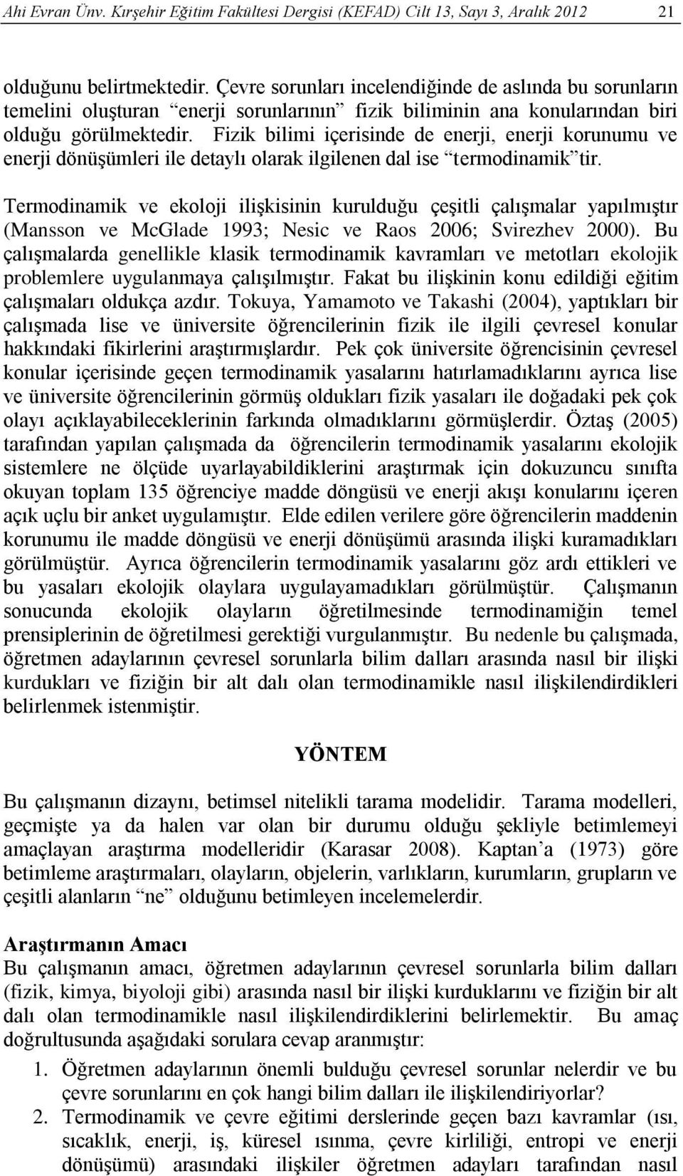 Fizik bilimi içerisinde de enerji, enerji korunumu ve enerji dönüşümleri ile detaylı olarak ilgilenen dal ise termodinamik tir.