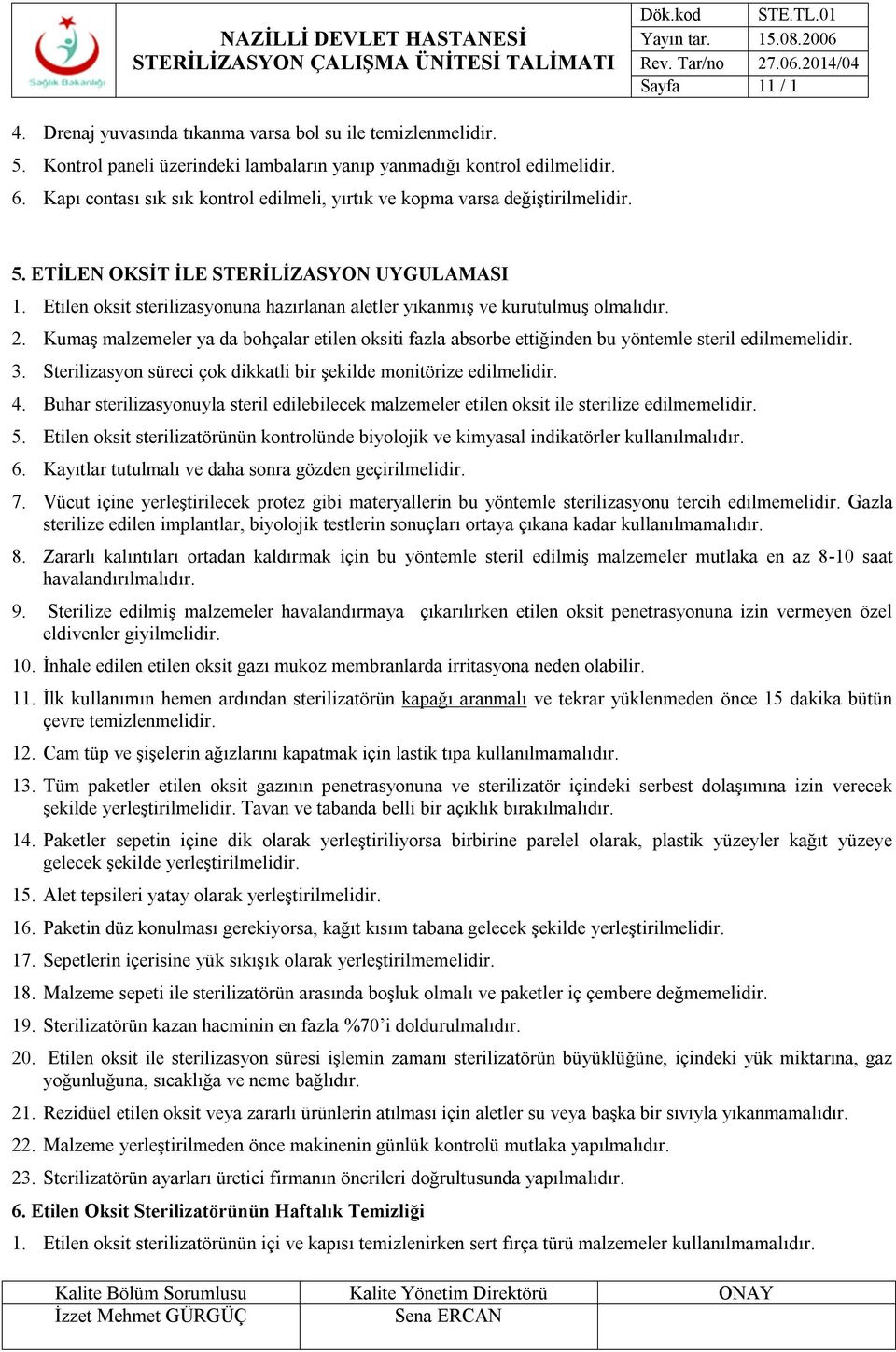 Etilen oksit sterilizasyonuna hazırlanan aletler yıkanmış ve kurutulmuş olmalıdır. 2. Kumaş malzemeler ya da bohçalar etilen oksiti fazla absorbe ettiğinden bu yöntemle steril edilmemelidir. 3.