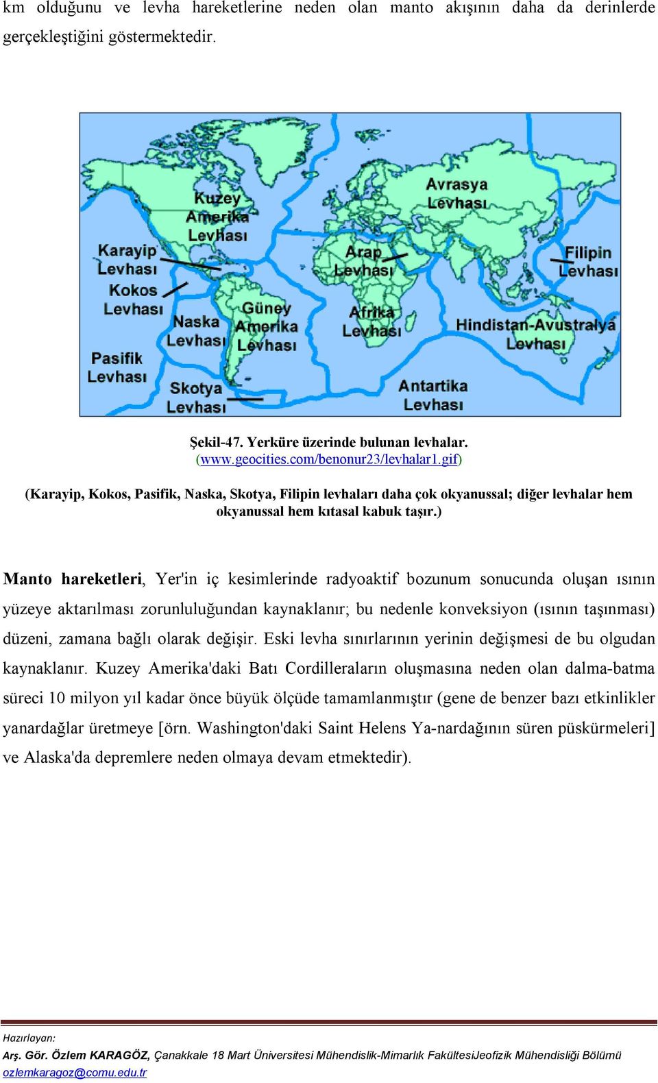 ) Manto hareketleri, Yer'in iç kesimlerinde radyoaktif bozunum sonucunda oluşan ısının yüzeye aktarılması zorunluluğundan kaynaklanır; bu nedenle konveksiyon (ısının taşınması) düzeni, zamana bağlı