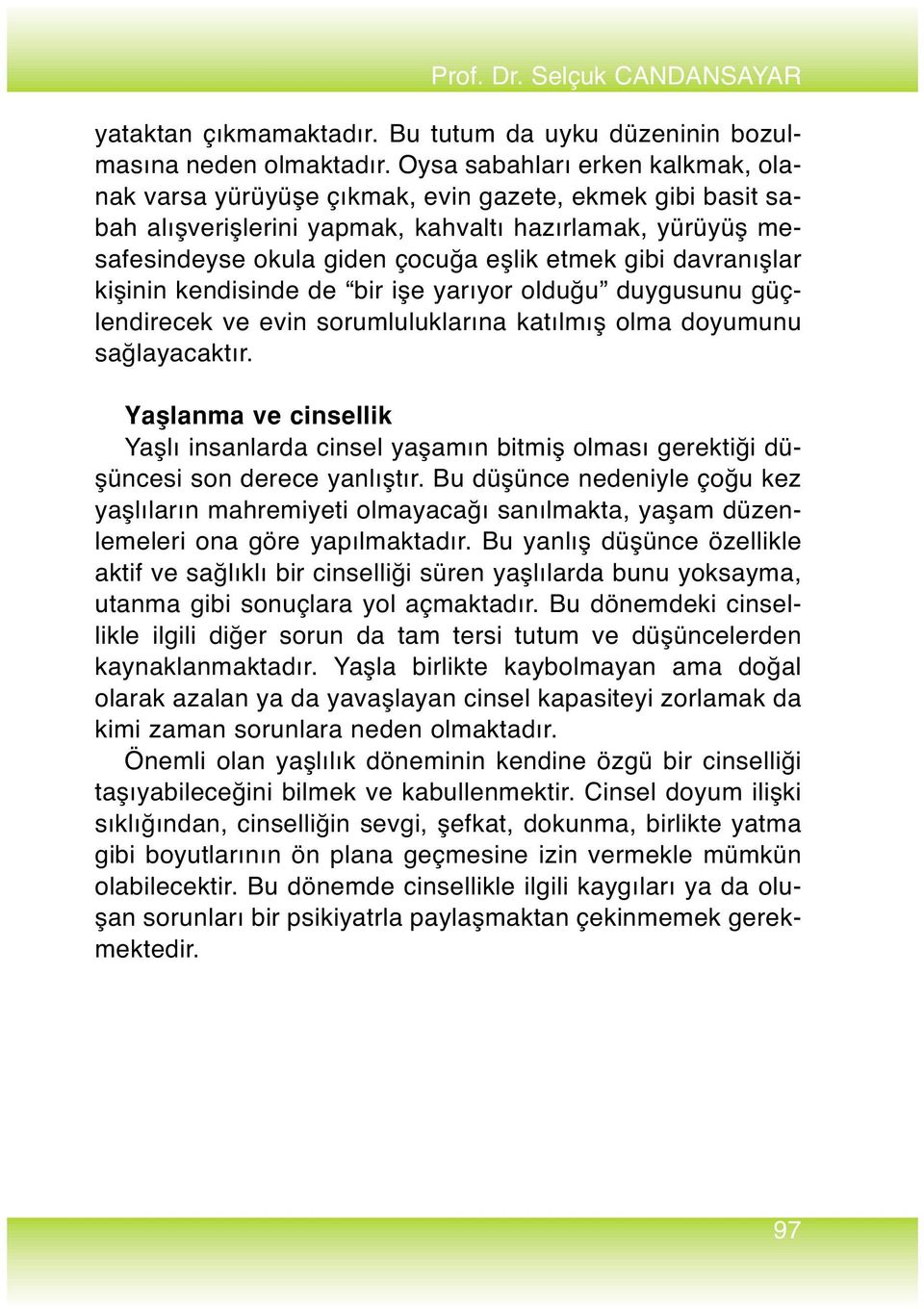 davranışlar kişinin kendisinde de bir işe yarıyor olduğu duygusunu güçlendirecek ve evin sorumluluklarına katılmış olma doyumunu sağlayacaktır.