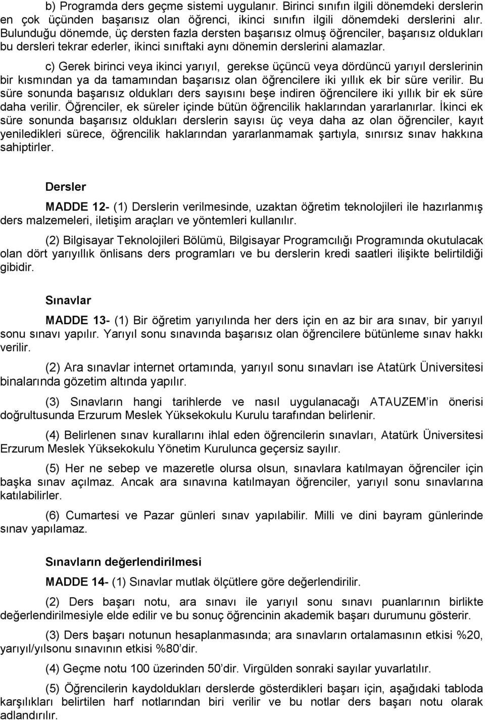 c) Gerek birinci veya ikinci yarıyıl, gerekse üçüncü veya dördüncü yarıyıl derslerinin bir kısmından ya da tamamından baģarısız olan öğrencilere iki yıllık ek bir süre verilir.