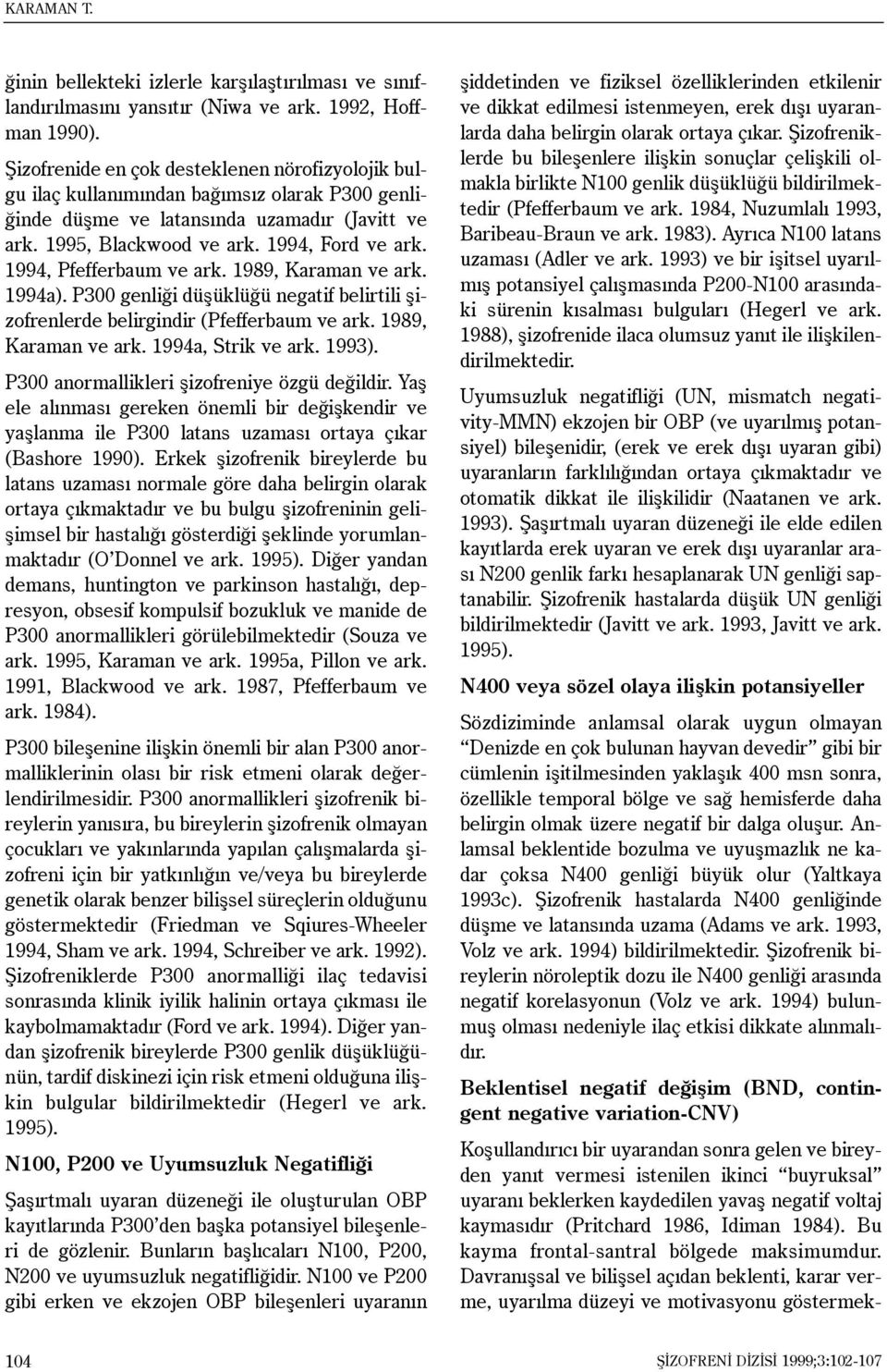 1994, Pfefferbaum ve ark. 1989, Karaman ve ark. 1994a). P300 genliði düþüklüðü negatif belirtili þizofrenlerde belirgindir (Pfefferbaum ve ark. 1989, Karaman ve ark. 1994a, Strik ve ark. 1993).