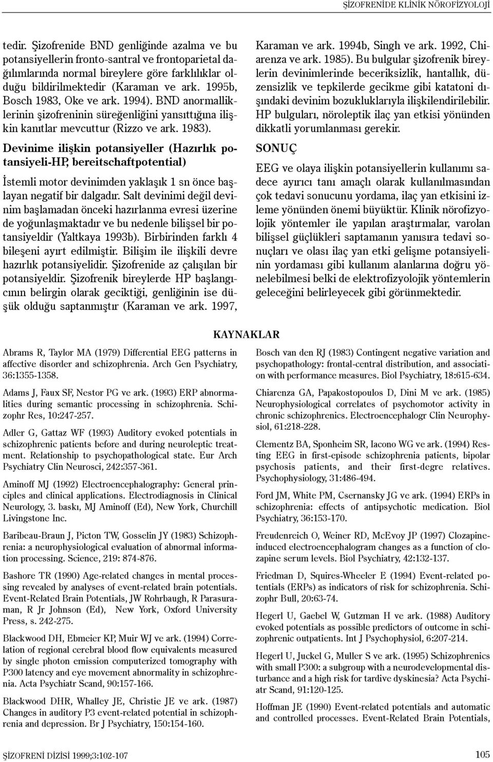 1995b, Bosch 1983, Oke ve ark. 1994). BND anormalliklerinin þizofreninin süreðenliðini yansýttýðýna iliþkin kanýtlar mevcuttur (Rizzo ve ark. 1983).