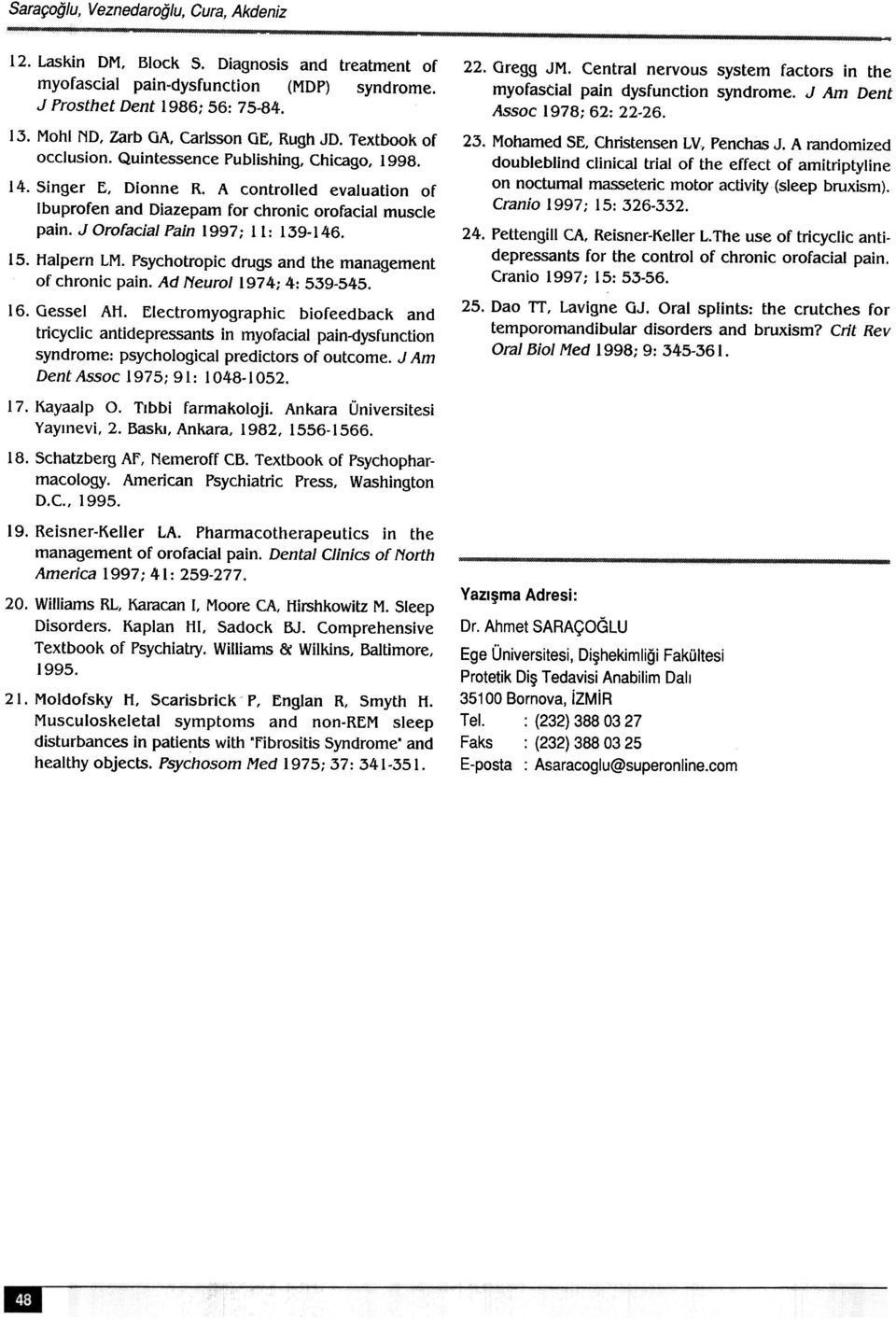 A controlred evaluation of Ibuprofen and Diazepam for chronic orofacial muscle pain. J OrofacÝal PaÝn 1997; ll: 139-146. 15. Halpern LM. Psychotropic drugs and the management of chronic pain.