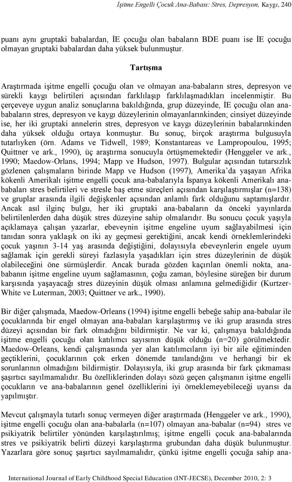 Bu çerçeveye uygun analiz sonuçlarına bakıldığında, grup düzeyinde, İE çocuğu olan anababaların stres, depresyon ve kaygı düzeylerinin olmayanlarınkinden; cinsiyet düzeyinde ise, her iki gruptaki