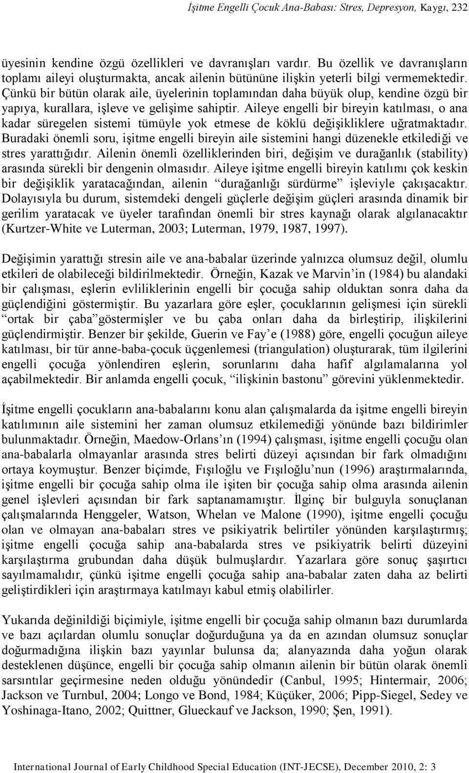 Çünkü bir bütün olarak aile, üyelerinin toplamından daha büyük olup, kendine özgü bir yapıya, kurallara, işleve ve gelişime sahiptir.