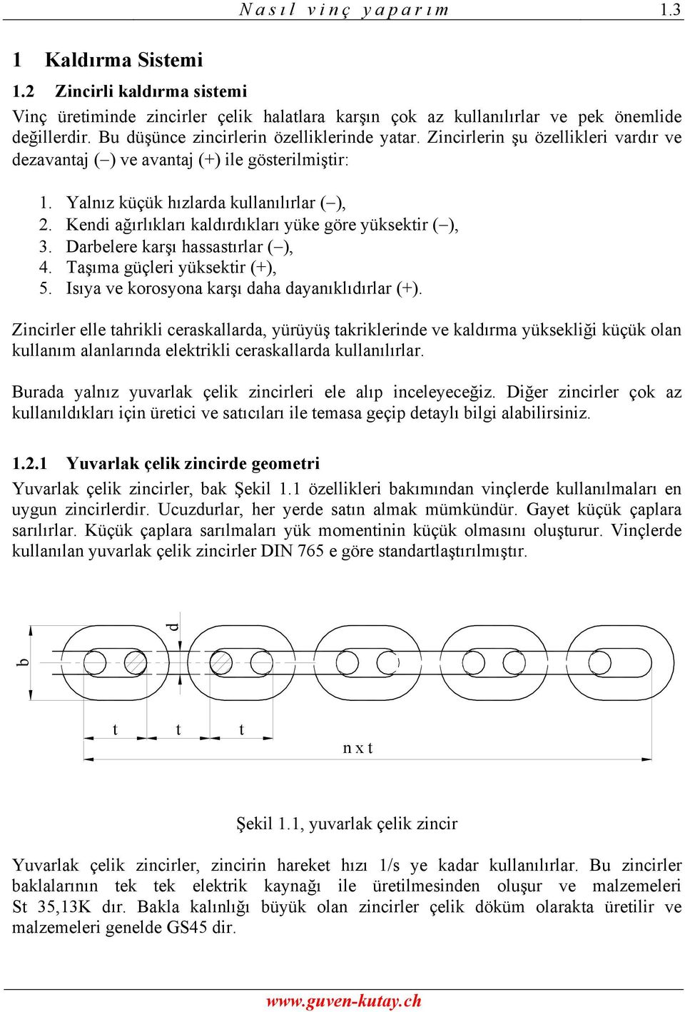 Keni ağırlıkları kalırıkları yüke göre yüksektir ( ), 3. Darbelere karşı hassastırlar ( ), 4. Taşıma güçleri yüksektir (+), 5. Isıya ve krsyna karşı aha ayanıklıırlar (+).